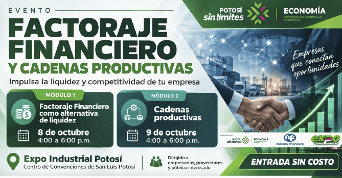 CANACINTRA SLP TE INVITA A 
PARTICIPAR EN EL EVENTO: 
“FACTORAJE FINANCIERO Y CADENAS 
PRODUCTIVAS” , UN ESPACIO 
ENFOCADO EN FORTALECER LA 
LIQUIDEZ, COMPETITIVIDAD Y 
DESARROLLO DE LAS EMPRESAS.