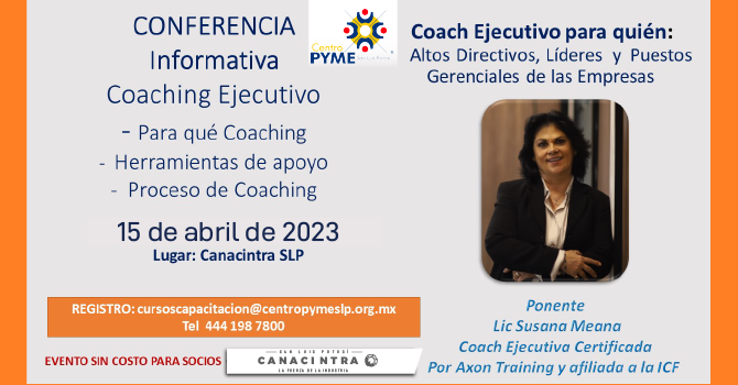 Conferencia informativa de 
Coaching Ejecutivo, martes 27 de 
abril de 2023. Evento sin costo 
para socios CANACINTRA S.L.P.