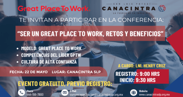 CHARLA EMPRESARIAL: “SER UN GREAT 
PLACE TO WORK, RETOS Y BENEFICIOS” 
ESTE 22 DE MAYO 2025, EN PUNTO DE 
LAS 9:30 HRS., EN LAS 
INSTALACIONES DE  CANACINTRA. 
*EVENTO SIN COSTO.