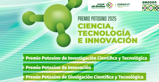 CONVOCATORIA 2025: DEL PREMIO 
POTOSINO DE CIENCIA, TECNOLOGÍA 
E INNOVACIÓN. FECHA LÍMITE DE 
POSTULACIÓN: 29 DE AGOSTO DE 2025
