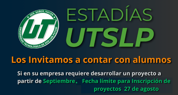 ESTADÍAS DE LA UNIVERSIDAD 
TECNOLÓGICA DE SAN LUIS POTOSÍ: 
LAS CUALES INICIAN EL 8 DE 
SEPTIEMBRE Y PARA LO CUAL LES 
HACEMOS LLEGAR LA SIGUIENTE 
INVITACIÓN PARA RECIBIR SUS 
SOLICITUDES DE ALUMNOS ANTES DEL 
27 DE AGOSTO.
