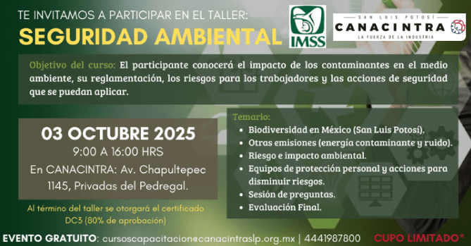TALLER: “SEGURIDAD AMBIENTAL” TE 
INVITAMOS A PARTICIPAR - OBJETIVO 
DEL CURSO: EL PARTICIPANTE 
CONOCERÁ EL IMPACTO DE LOS 
CONTAMINANTES EN EL MEDIO 
AMBIENTE, SU REGLAMENTACIÓN, LOS 
RIESGOS PARA LOS TRABAJADORES 
Y LAS ACCIONES DE SEGURIDAD. 
EVENTO GRATUITO, CUPO LIMITADO