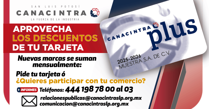 LA TARJETA CANACINTRA PLUS: ES UNO \r\nDE LOS BENEFICIOS QUE OFRECE LA \r\nCÁMARA NACIONAL DE LA INDUSTRIA DE \r\nTRANSFORMACIÓN DELEGACIÓN SAN LUIS \r\nPOTOSÍ A SUS AFILIADOS.
