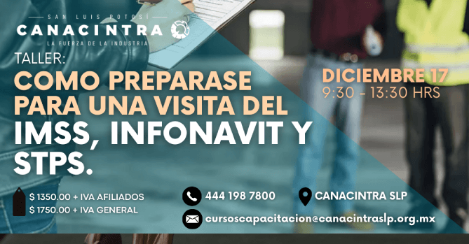 TALLER: CÓMO PREPARARSE PARA UNA 
VISITA DEL IMSS, INFONAVIT Y 
STPS. ESTE 17 DE DICIEMBRE, CON 
DURACIÓN DE 4 HORAS. COSTO 
ESPECIAL PARA AFILIADOS.