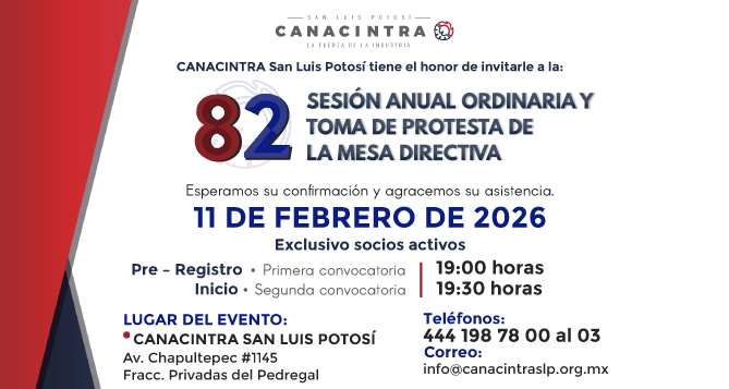 ESTIMADO SOCIO: NOS ES GRATO CONVOCARLE A LA 82º SESIÓN ANUAL DE LA MESA DIRECTIVA DE CANACINTRA SLP QUE SE LLEVARÁ A CABO EN EL DOMICILIO DE LA DELEGACIÓN.