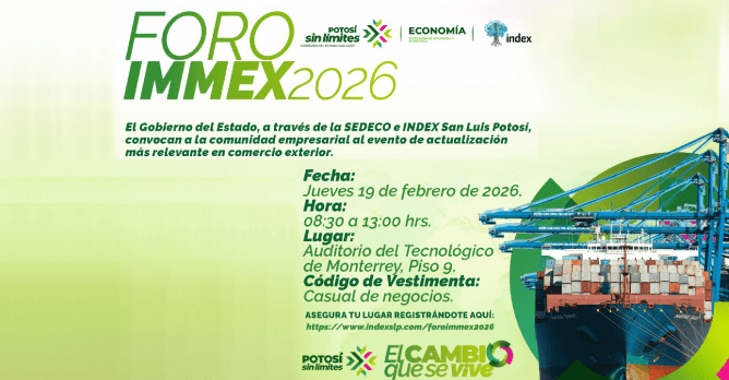 FORO IMMEX 2026: FECHA: JUEVES 
19 DE FEBRERO DE 8:30 AM A 1:00 
PM, EN EL AUDITORIO DEL 
TECNOLÓGICO DE MONTERREY, PISO 
9. CÓDIGO DE VESTIMENTA: CASUAL 
DE NEGOCIOS