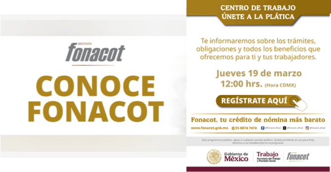 CONOCE FONACOT: 19 MARZO A LAS 
12:00 HORAS,  LA FINALIDAD DE ESTE 
TALLER ES QUE LOS INTERESADOS 
CONOZCAN EN QUE CONSISTE LO QUE 
HOY ES EL INSTITUTO FONACOT.