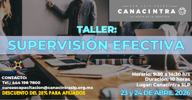 TALLER DE SUPERVISIÓN EFECTIVA, 
ESTE 23 Y 24 DE ABRIL, DESCUENTO 
ESPECIAL PARA SOCIOS CANACINTRA, 
MÁS INFORMACIÓN: 
CURSOSCAPACITACION@CANACINTRASLP.O
RG.MX O AL 4441987800.