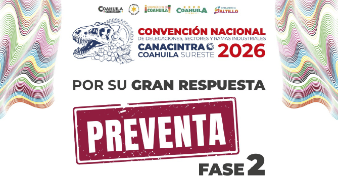 ¡POR SU GRAN RESPUESTA,  ABRIMOS 
PREVENTA FASE 2!: LA  CONVENCIÓN 
NACIONAL DRYS  CANACINTRA 
COAHUILA SURESTE  2026 SIGUE 
SUMANDO  PARTICIPACIÓN Y, 
GRACIAS AL  GRAN INTERÉS 
RECIBIDO,  HABILITAMOS UNA NUEVA  
OPORTUNIDAD PARA ASEGURAR TU  
LUGAR A PRECIO ESPECIAL.