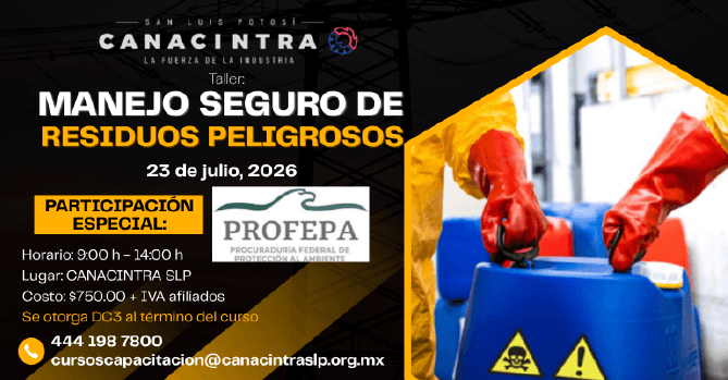 TALLER: MANEJO SEGURO DE 
RESIDUOS PELIGROSOS, ESTE 23 DE 
JULIO, EN LAS INSTALACIONES DE 
CANACINTRA, DURACIÓN DE 5 HORAS. 
INFORMES: 
CURSOSCAPACITACION@CANACINTRASLP
.ORG.MX O 4441987800.