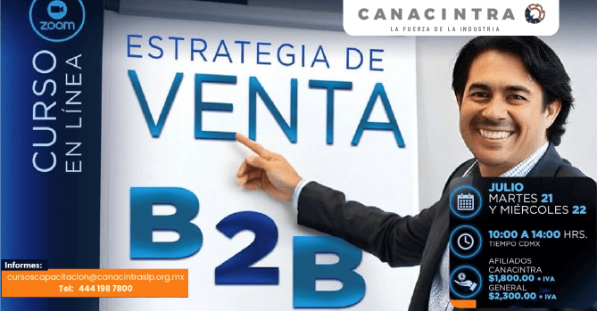 CURSO EN LÍNEA: ESTRATEGIA DE 
VENTA B2B, ESTE 21 Y 22 DE 
JULIO, DURACIÓN DE 08 HORAS, 
DESCUENTO ESPECIAL PARA 
AFILIADOS. INFORMES E 
INSCRIPCIÓN: 
CURSOSCAPACITACION@CANACINTRASLP
.ORG.MX O 4441987800.